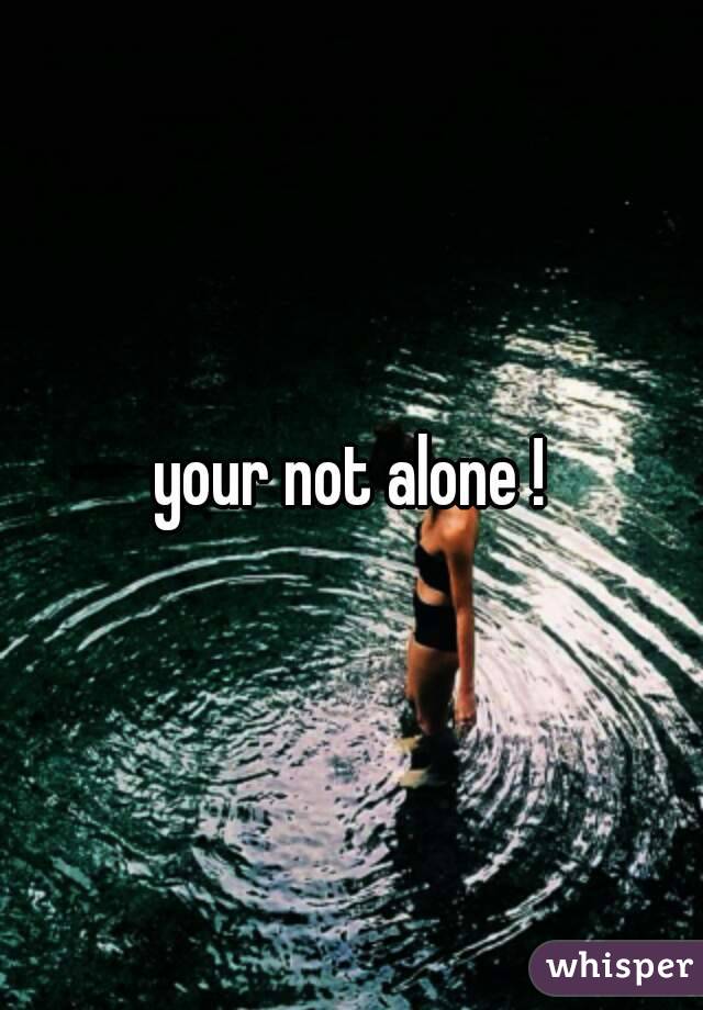your not alone !