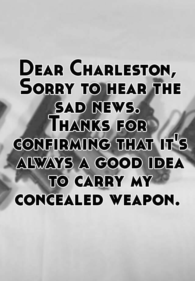 Dear Charleston, Sorry to hear the sad news. 
Thanks for confirming that it's always a good idea to carry my concealed weapon. 