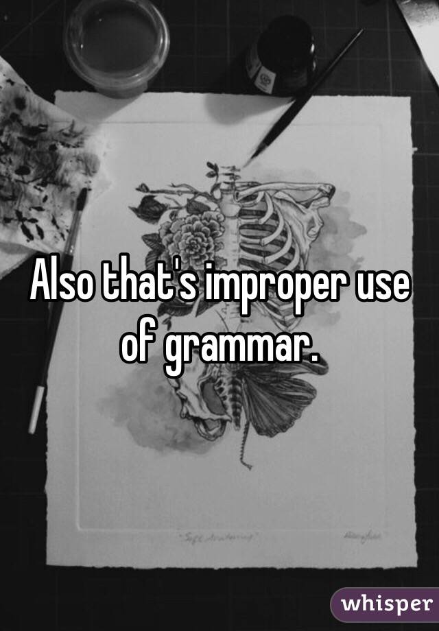 Also that's improper use of grammar. 