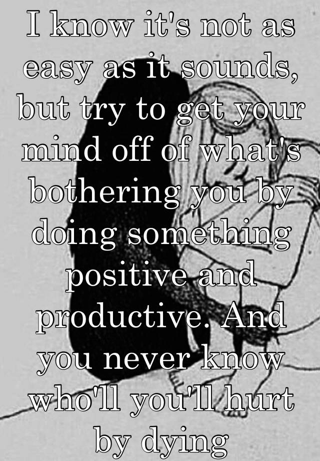 i-know-it-s-not-as-easy-as-it-sounds-but-try-to-get-your-mind-off-of