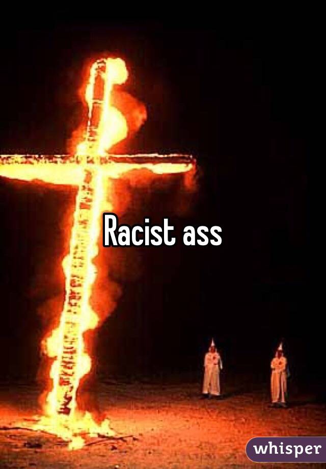Racist ass