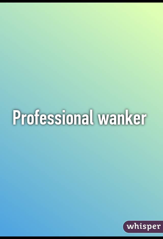 Professional wanker 