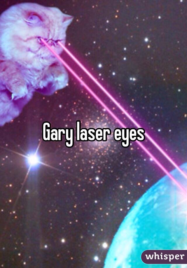 Gary laser eyes 