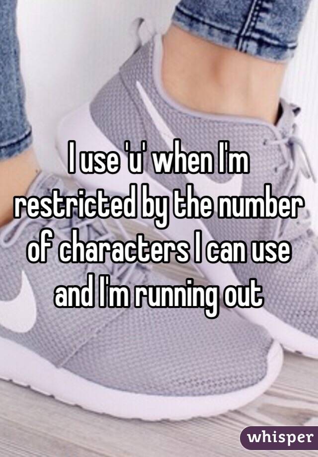 I use 'u' when I'm restricted by the number of characters I can use and I'm running out