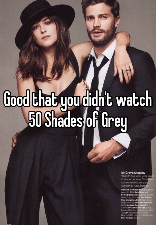 Good That You Didnt Watch 50 Shades Of Grey