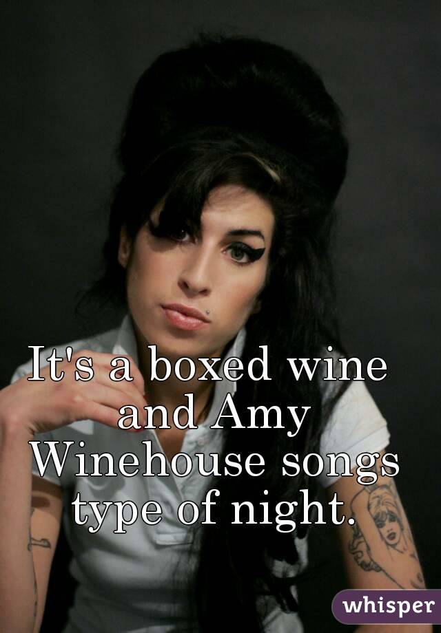 It's a boxed wine and Amy Winehouse songs type of night.