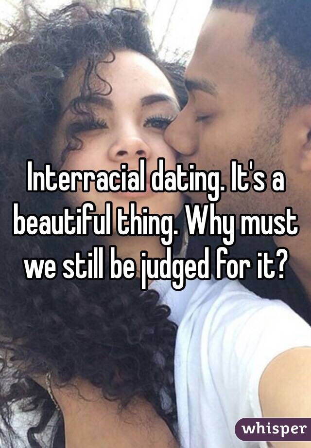 Interracial dating. It's a beautiful thing. Why must we still be judged for it?