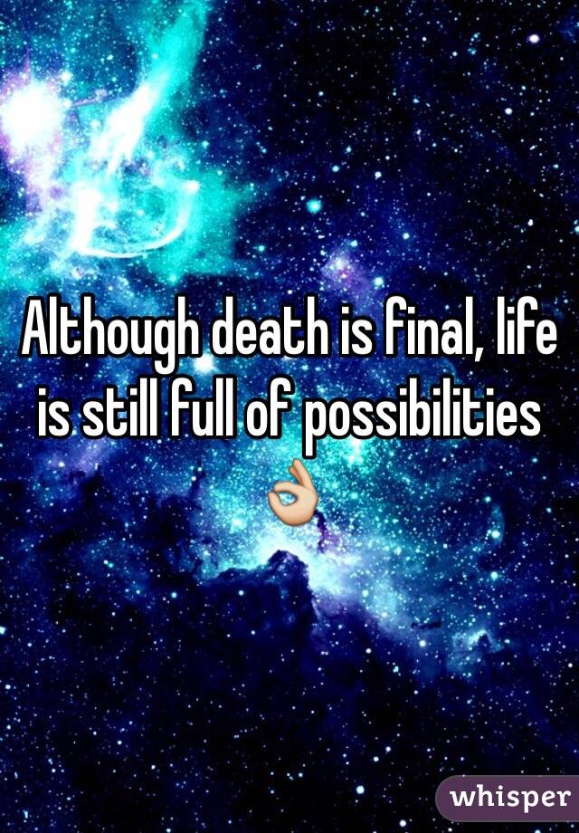 Although death is final, life is still full of possibilities 👌