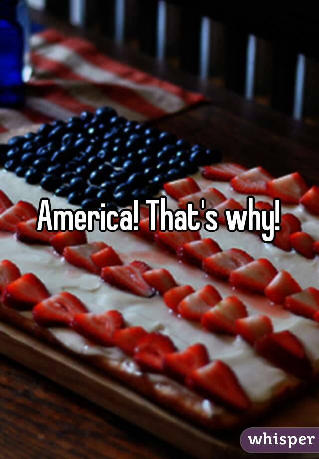 America! That's why!