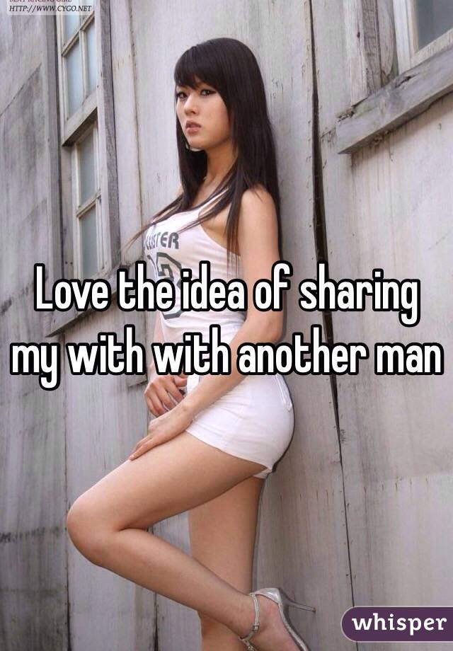 Love the idea of sharing my with with another man