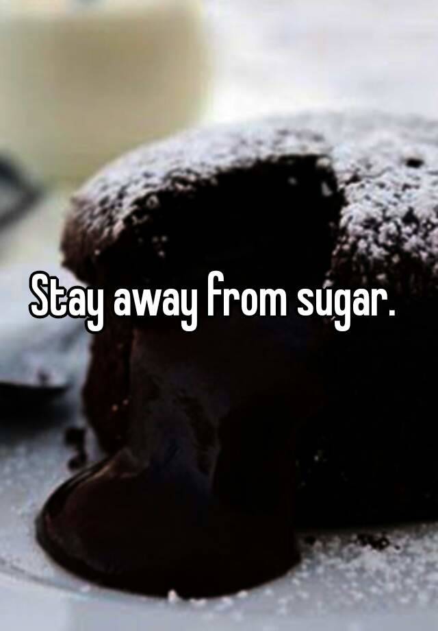 Stay away from sugar.