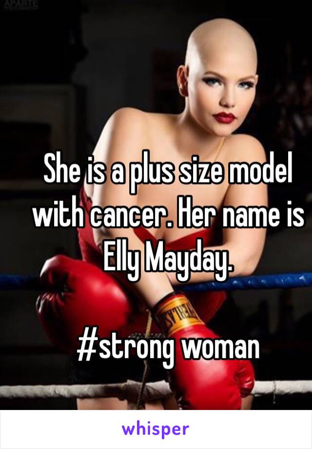  She is a plus size model with cancer. Her name is Elly Mayday.

#strong woman