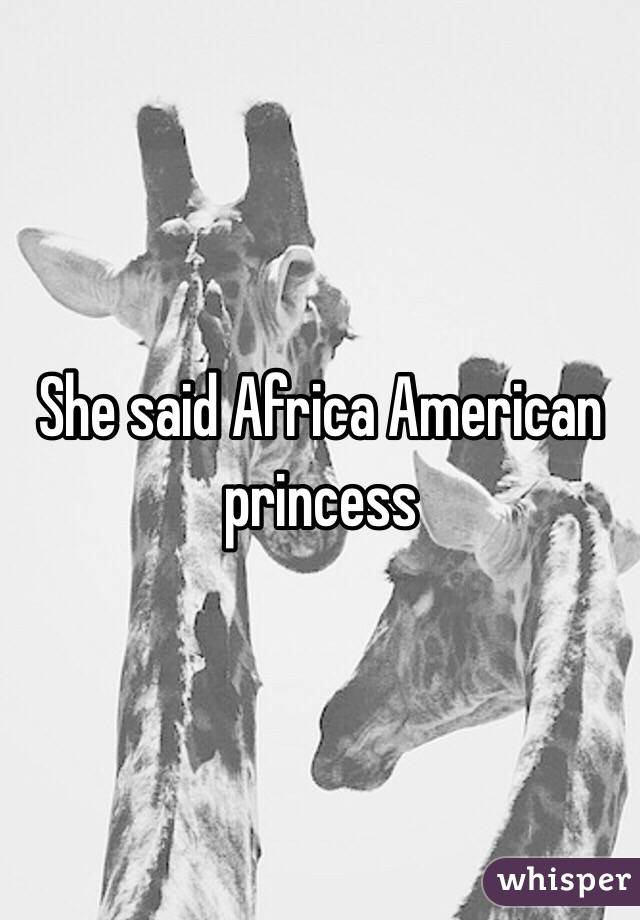 She said Africa American princess 