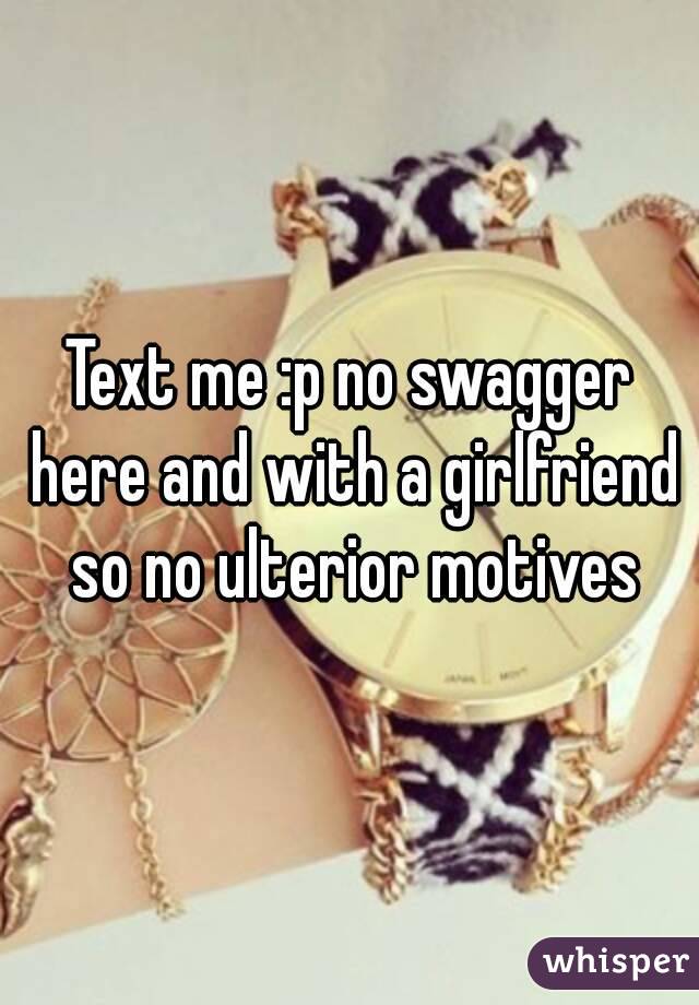 Text me :p no swagger here and with a girlfriend so no ulterior motives