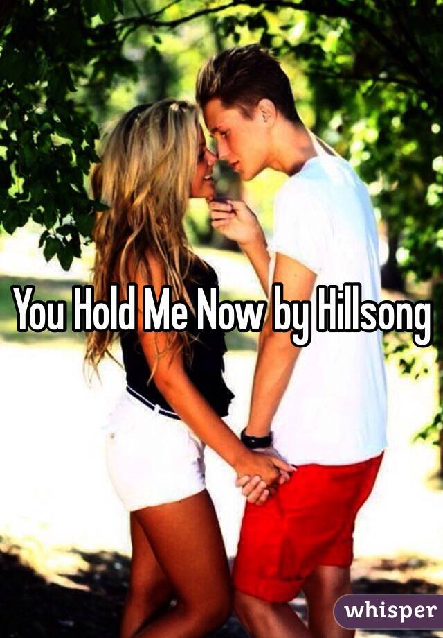 You Hold Me Now by Hillsong