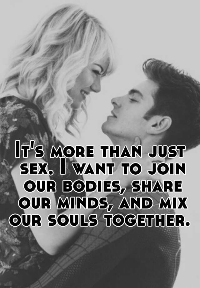 Its More Than Just Sex I Want To Join Our Bodies Share Our Minds