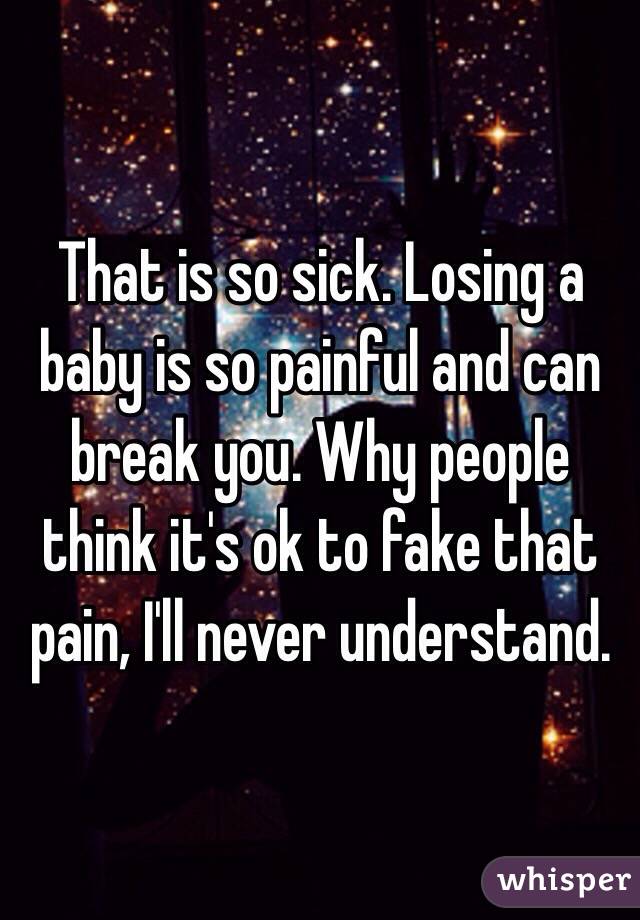 That is so sick. Losing a baby is so painful and can break you. Why people think it's ok to fake that pain, I'll never understand. 