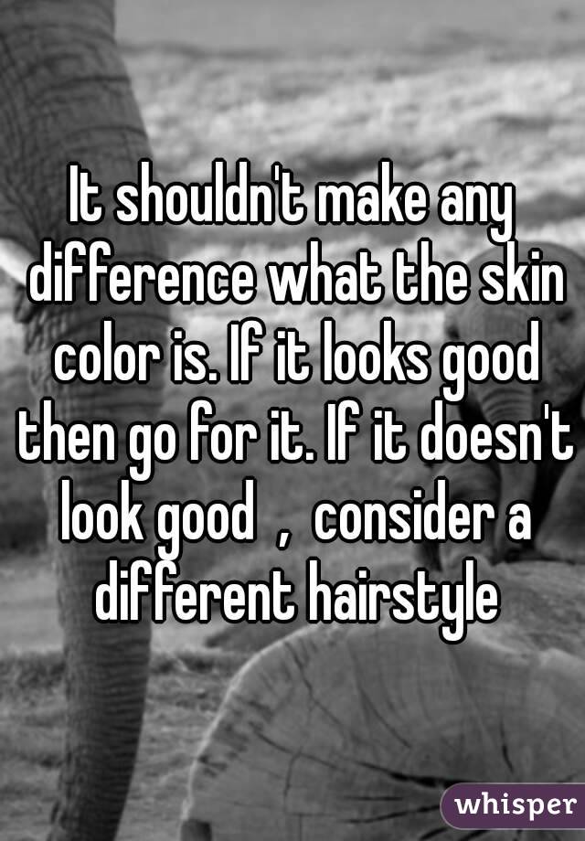 It shouldn't make any difference what the skin color is. If it looks good then go for it. If it doesn't look good  ,  consider a different hairstyle