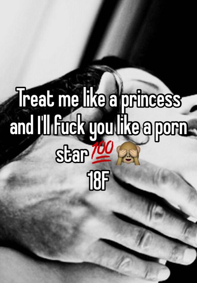 Fuck Me Like Princess - Treat me like a princess and I'll fuck you like a porn starðŸ’¯ðŸ™ˆ 18F