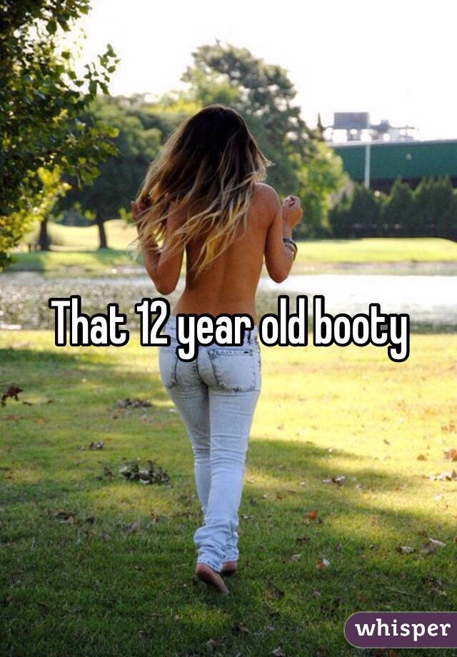 That 12 year old booty
