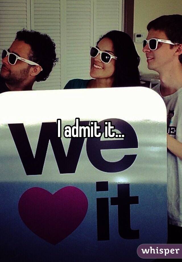 I admit it... 