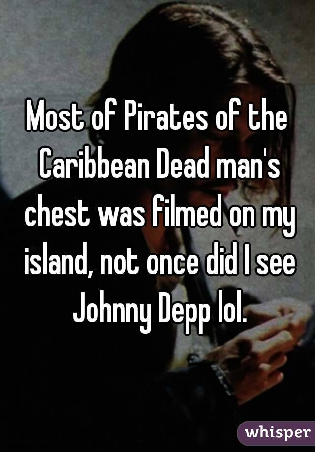 Most of Pirates of the Caribbean Dead man's chest was filmed on my island, not once did I see Johnny Depp lol.