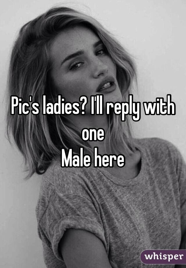 Pic's ladies? I'll reply with one
Male here