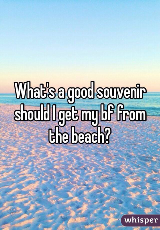 What's a good souvenir should I get my bf from the beach?