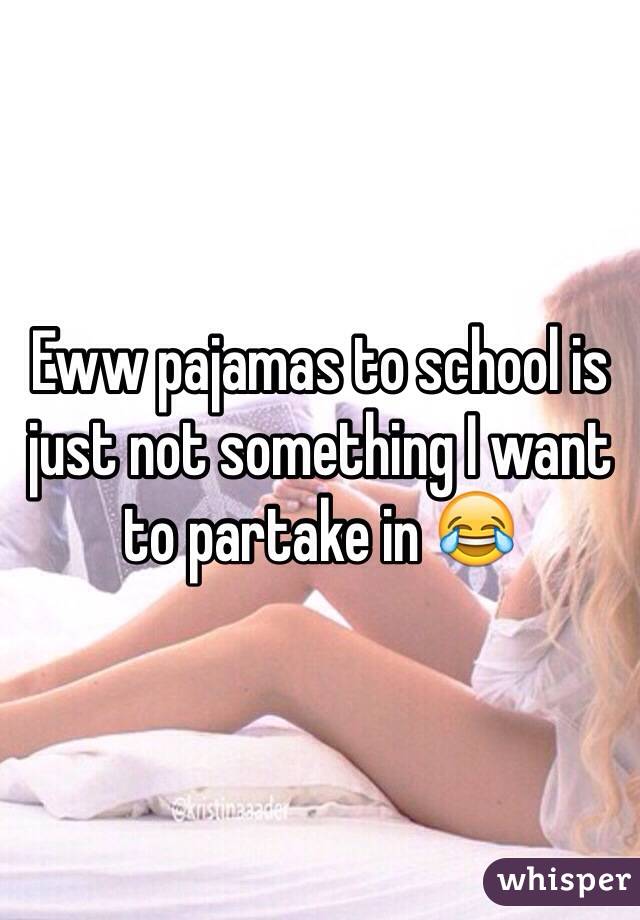 Eww pajamas to school is just not something I want to partake in 😂
