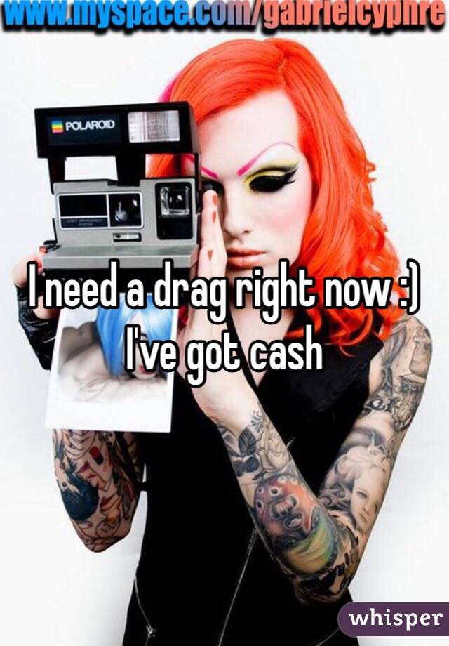 I need a drag right now :) I've got cash