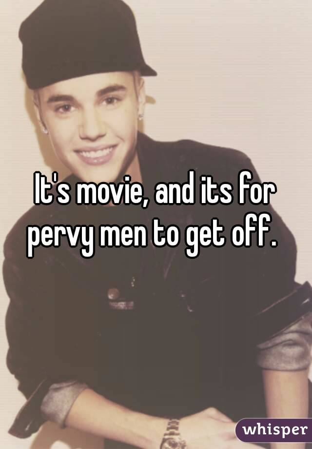 It's movie, and its for pervy men to get off.  
