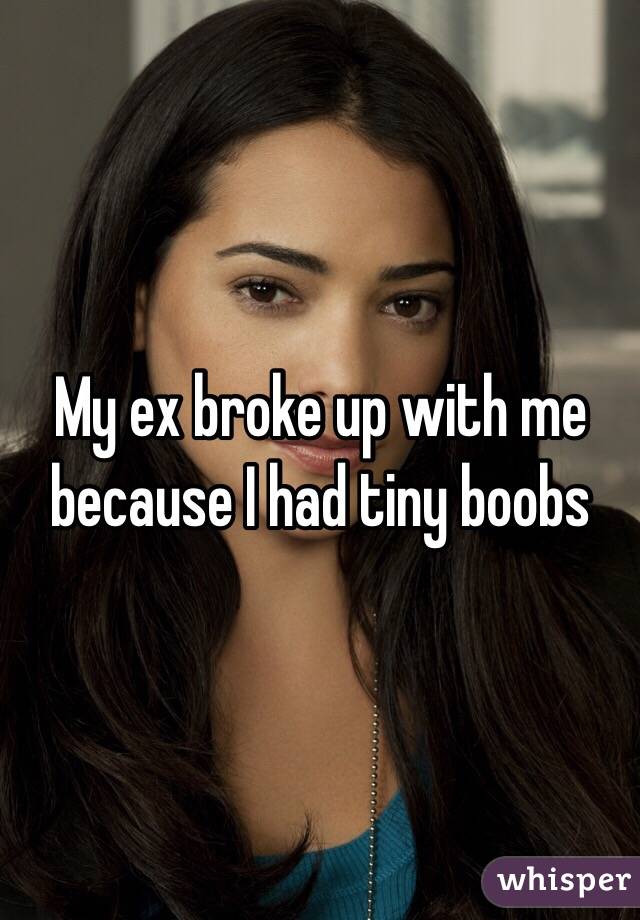 My ex broke up with me because I had tiny boobs