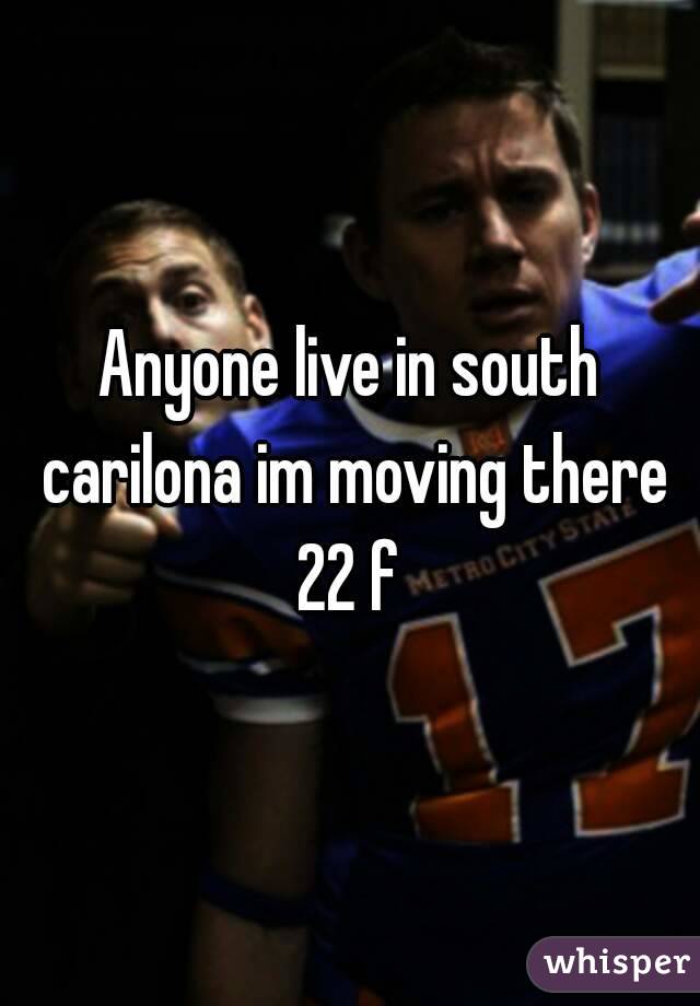 Anyone live in south carilona im moving there
22 f