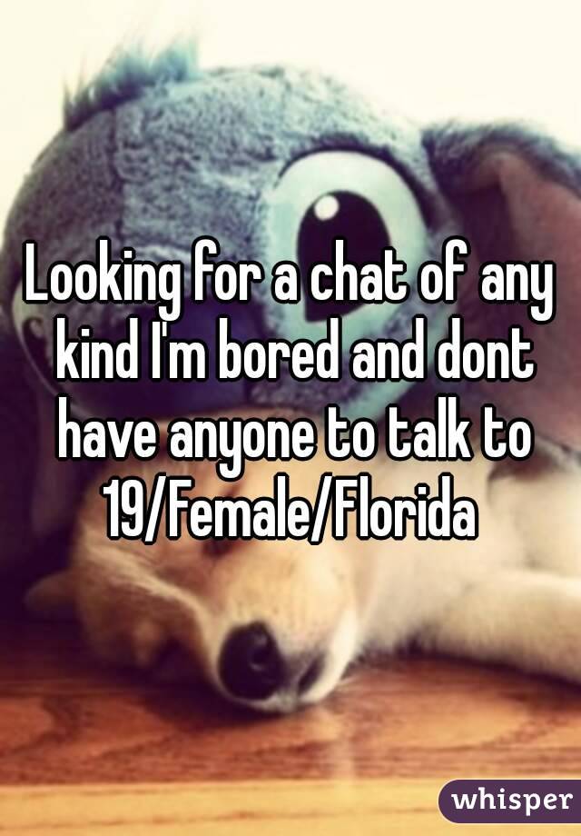 Looking for a chat of any kind I'm bored and dont have anyone to talk to
19/Female/Florida