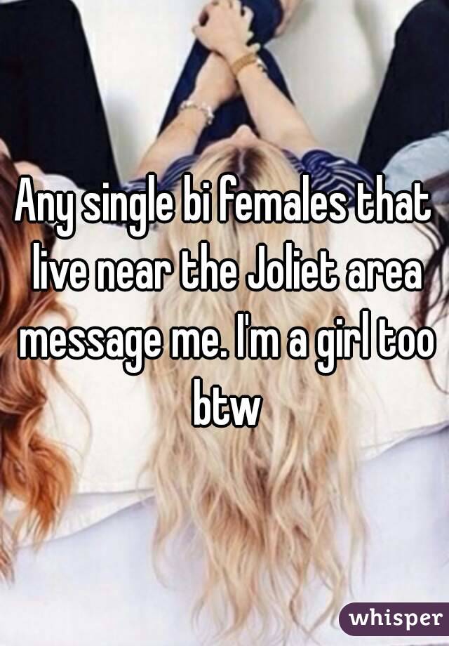 Any single bi females that live near the Joliet area message me. I'm a girl too btw