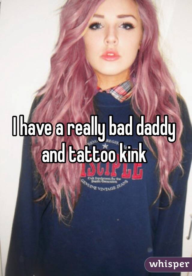 I have a really bad daddy and tattoo kink