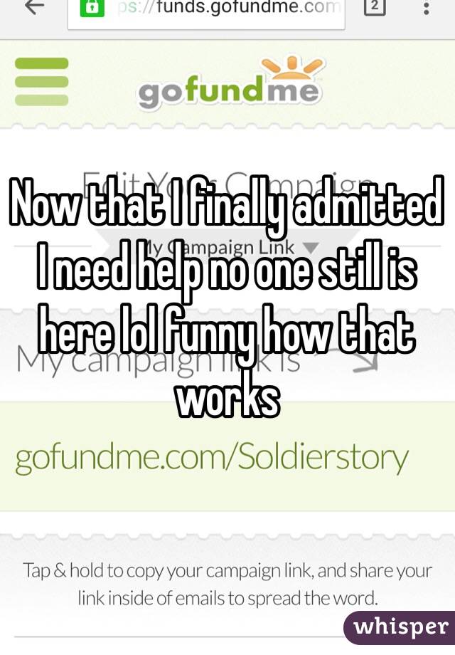 Now that I finally admitted I need help no one still is here lol funny how that works 