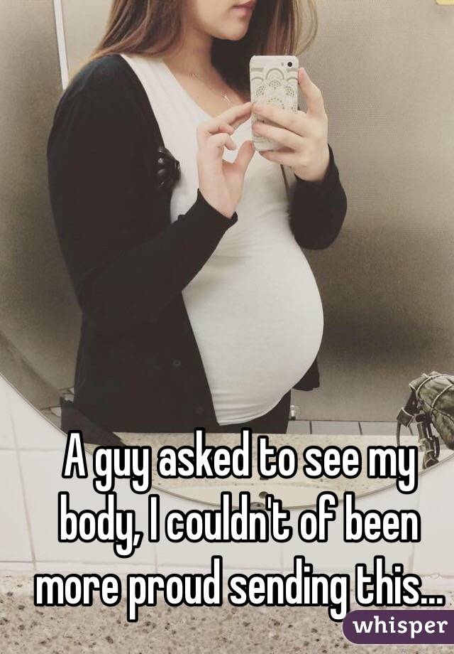 A guy asked to see my body, I couldn't of been more proud sending this... 