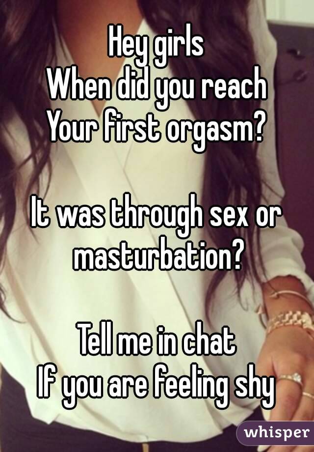 Hey girls
When did you reach
Your first orgasm?

It was through sex or masturbation?

Tell me in chat
If you are feeling shy