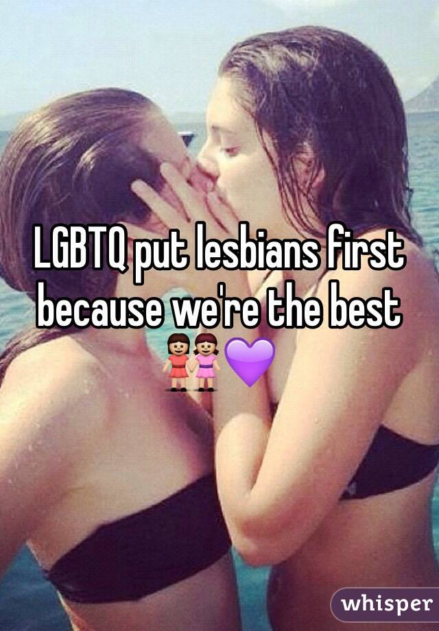 LGBTQ put lesbians first because we're the best 👭💜