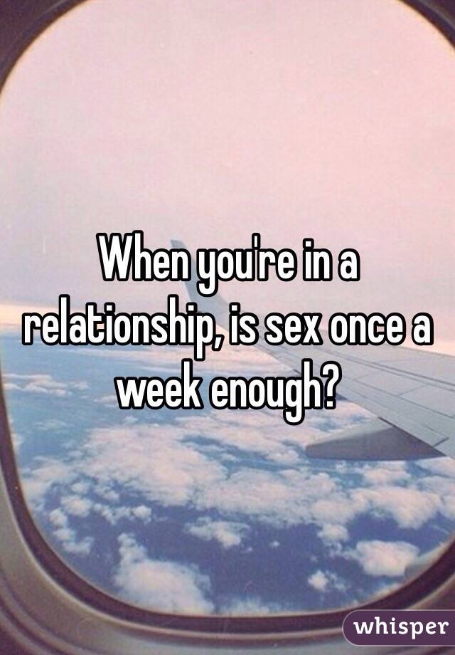 When you're in a relationship, is sex once a week enough?