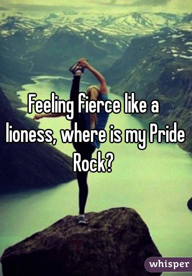 Feeling fierce like a lioness, where is my Pride Rock? 