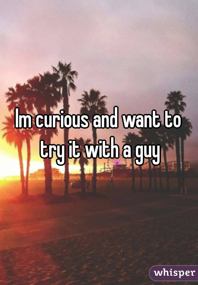 Im curious and want to try it with a guy