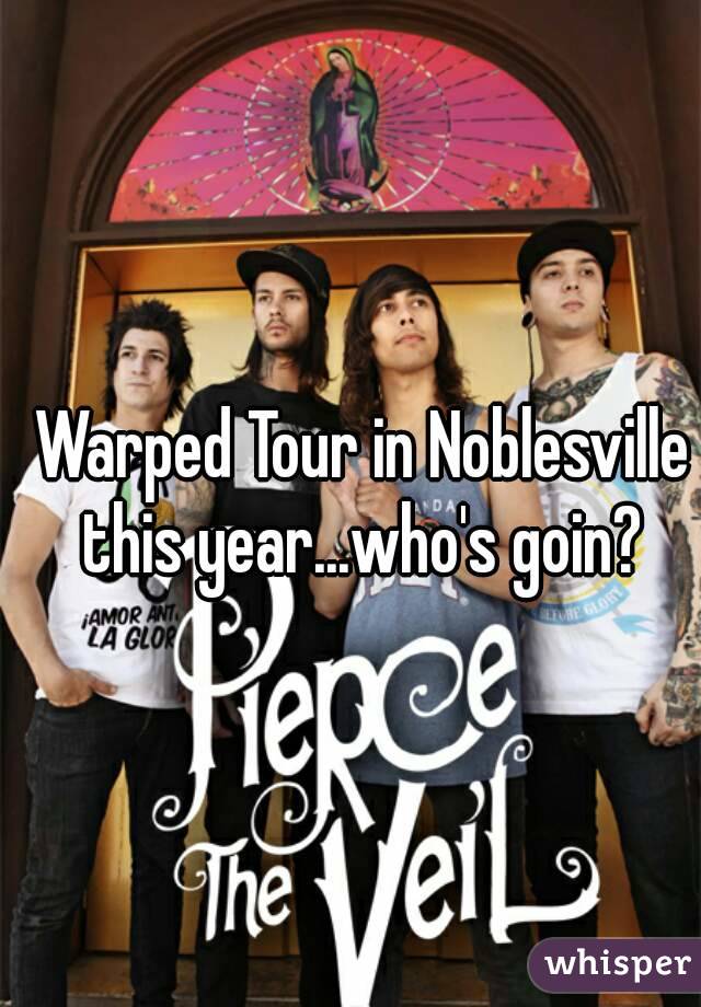 Warped Tour in Noblesville this year...who's goin? 