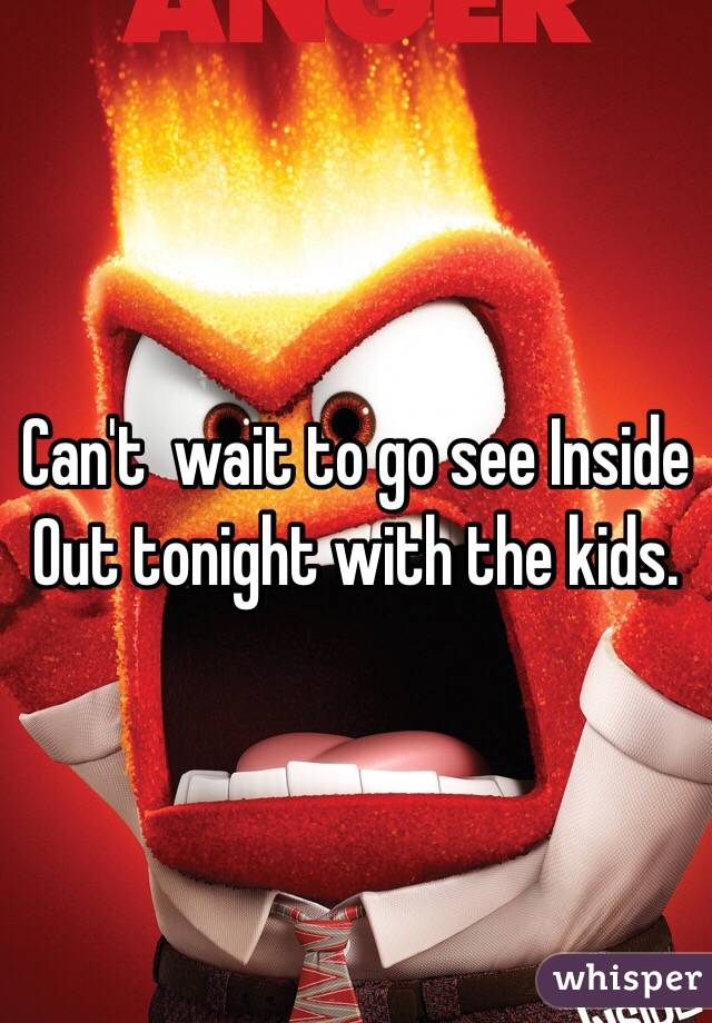 Can't  wait to go see Inside Out tonight with the kids. 