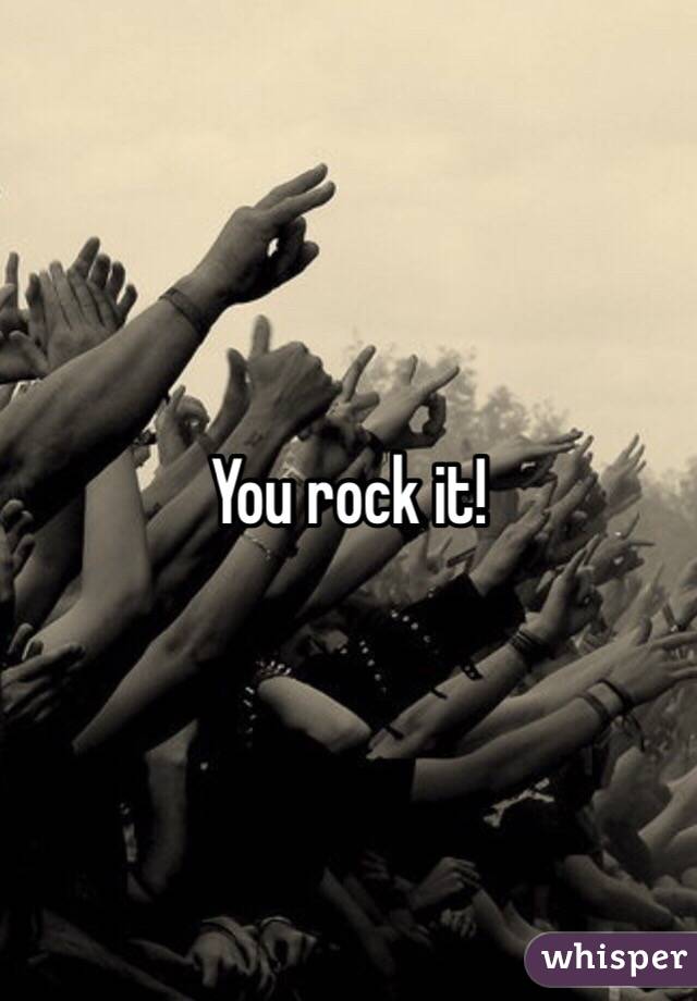 You rock it!