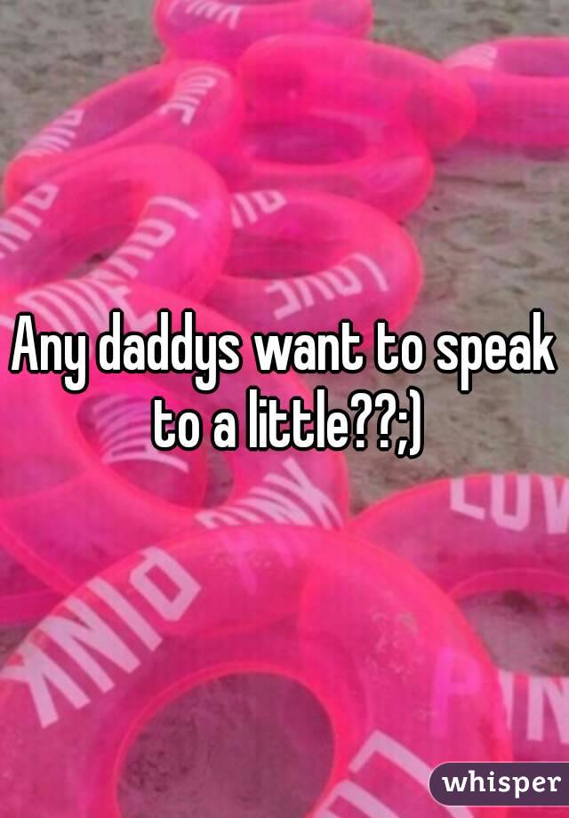 Any daddys want to speak to a little??;)