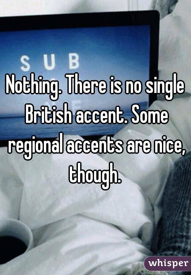 Nothing. There is no single British accent. Some regional accents are nice, though. 