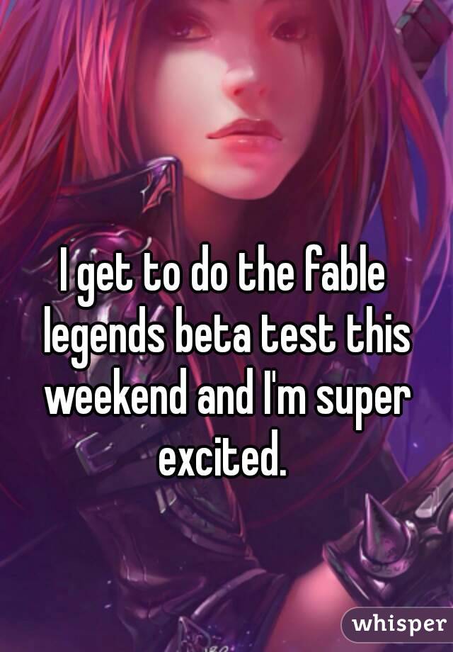 I get to do the fable legends beta test this weekend and I'm super excited. 