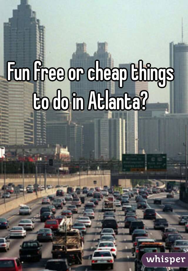 Fun free or cheap things to do in Atlanta? 